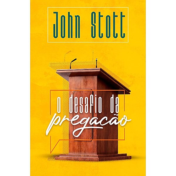 O Desafio da Pregação, John Stott