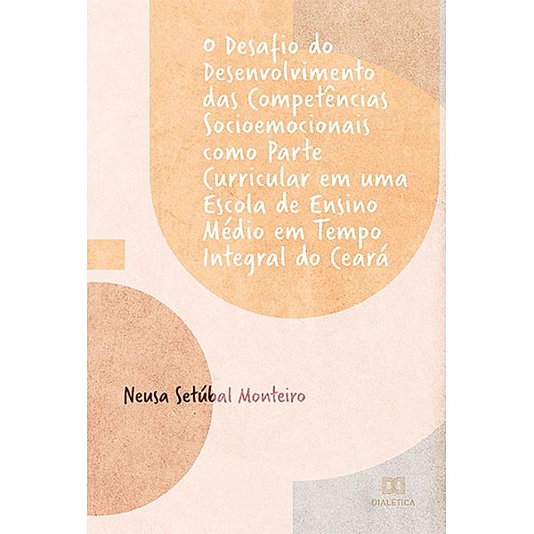 O desafio do desenvolvimento das competências socioemocionais como parte curricular em uma escola de Ensino Médio em tempo integral do Ceará, Neusa Setúbal Monteiro
