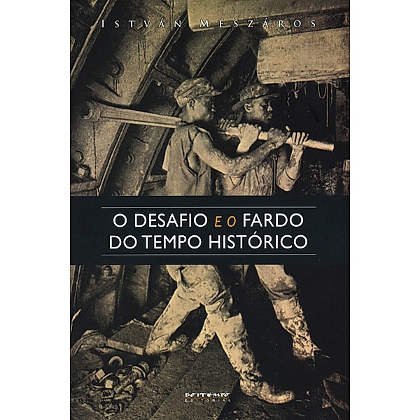 O desafio e o fardo do tempo histórico / Coleção Mundo do Trabalho, István Mészáros