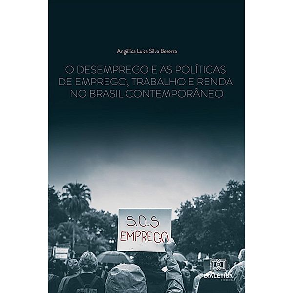 O desemprego e as políticas de emprego, trabalho e renda no Brasil contemporâneo, Angélica Luiza Silva Bezerra