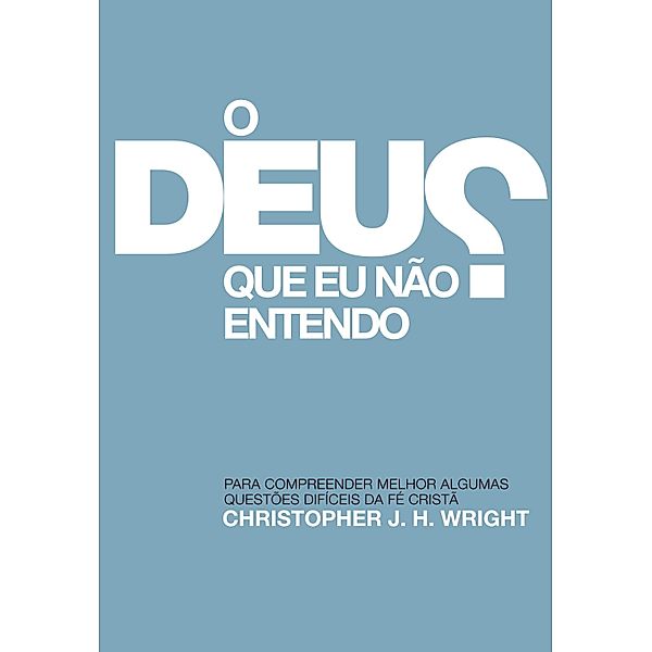 O Deus que eu não Entendo, Christopher J. H. Wright