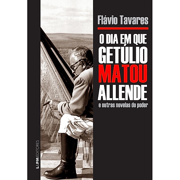 O dia em que Getúlio matou Allende e outras novelas do poder, Flavio Tavares