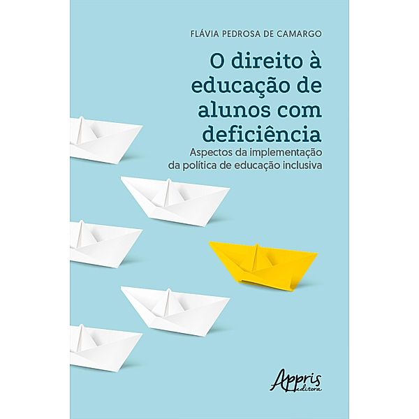 O Direito à Educação de Alunos com Deficiência: Aspectos da Implementação da Política de Educação Inclusiva, Flávia Pedrosa de Camargo