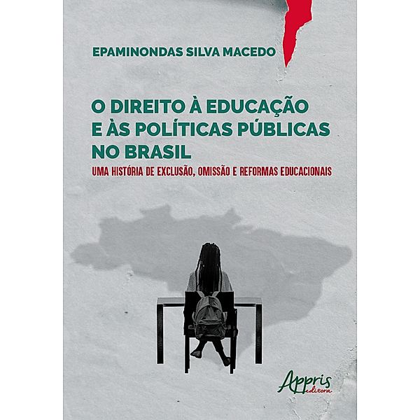 O Direito à Educação e às Políticas Públicas no Brasil: Uma História de Exclusão, Omissão e Reformas Educacionais, Epaminondas Silva Macedo