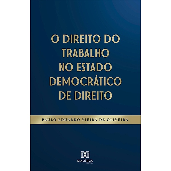O Direito do Trabalho no Estado Democrático de Direito, Paulo Eduardo Vieira de Oliveira