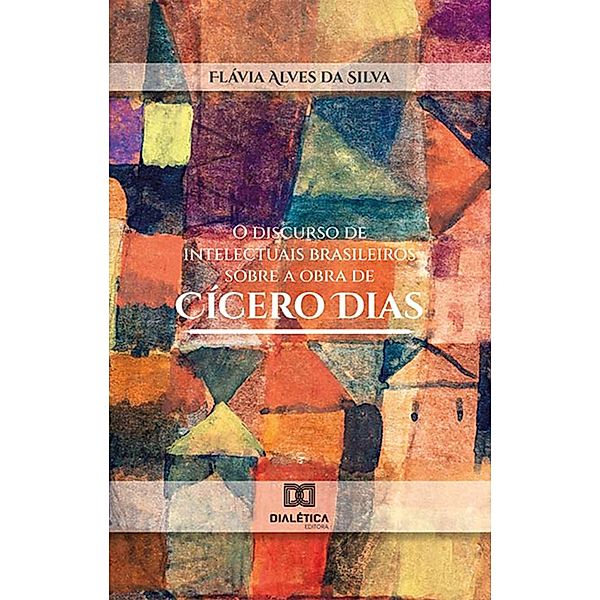 O discurso de intelectuais brasileiros sobre a obra de Cícero Dias, Flávia Alves da Silva