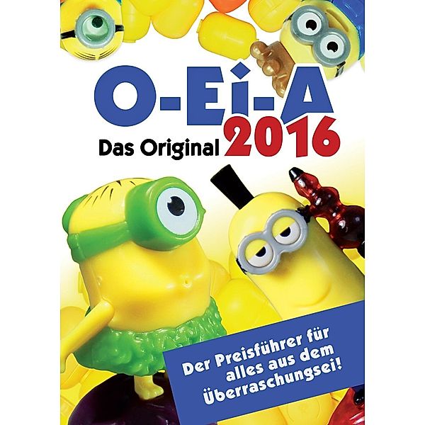 O-Ei-A 2016 - Das Original - Der Preisführer für alles aus dem Überraschungsei!, André Feiler