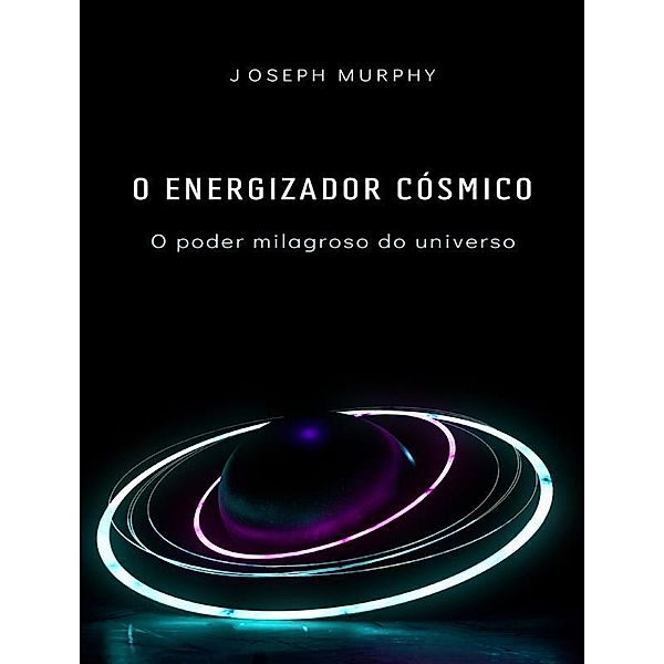 O energizador cósmico: o poder milagroso do universo, Joseph Murphy