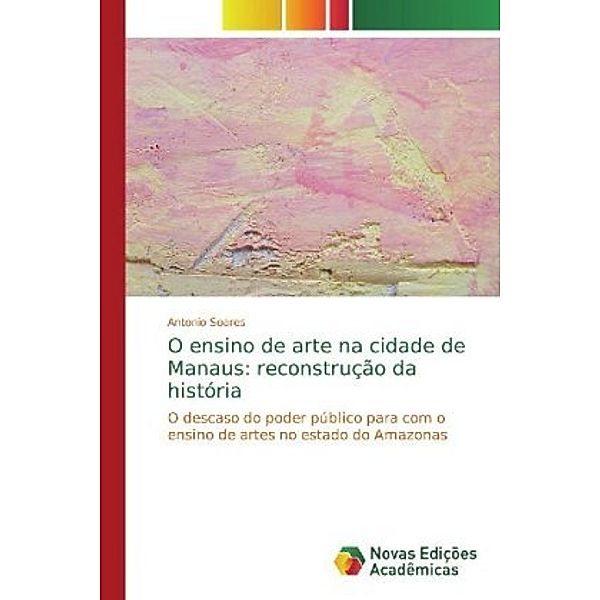 O ensino de arte na cidade de Manaus: reconstrução da história, Antonio Soares