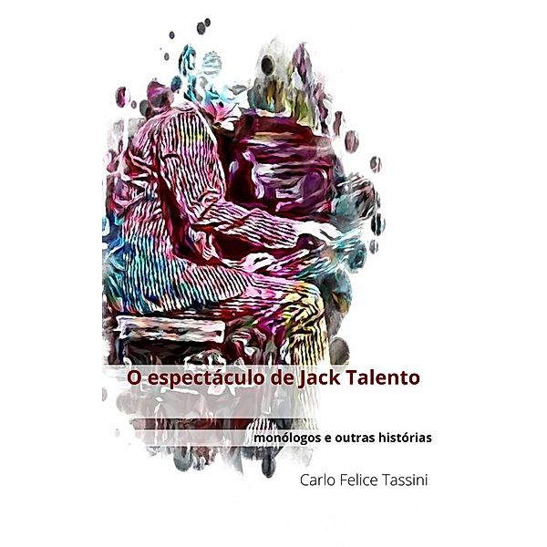 O espectáculo de Jack Talento (Muita música, muitas cores, alguma satisfação e alguma dor.) / Muita música, muitas cores, alguma satisfação e alguma dor., Carlo Felice Tassini