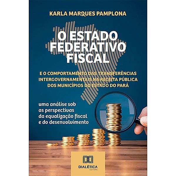 O Estado Federativo Fiscal e o comportamento das transferências intergovernamentais na receita pública dos municípios do estado do Pará, Karla Marques Pamplona