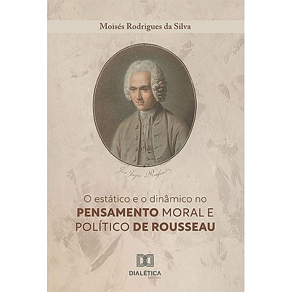 O estático e o dinâmico no pensamento moral e político de Rousseau, Moisés Rodrigues da Silva