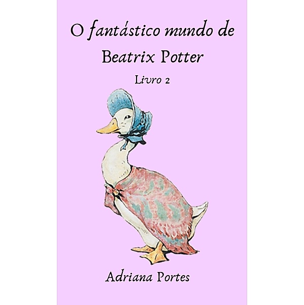 O fantástico mundo de Beatrix Potter - Livro 2 / 1, Adriana Portes de Souza