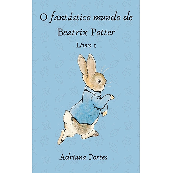 O fantástico mundo de Beatrix Potter - Livro1 / 1, Adriana Portes de Souza