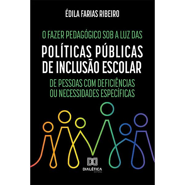 O Fazer Pedagógico sob a luz das Políticas Públicas de Inclusão Escolar de Pessoas com Deficiências ou Necessidades Específicas, Édila Farias Ribeiro