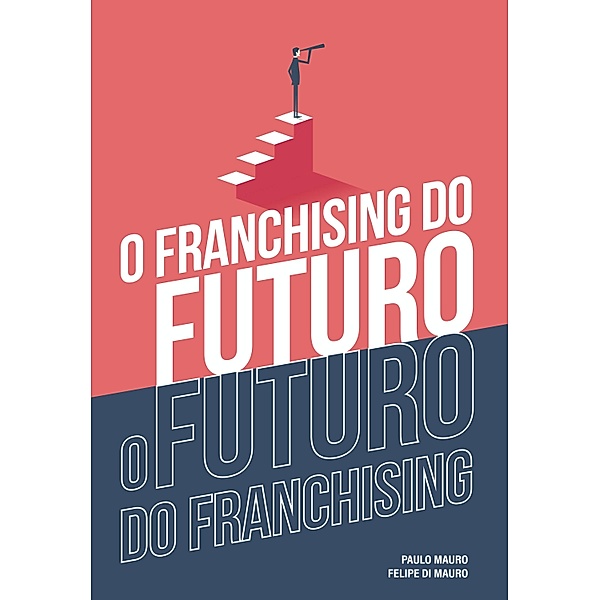 O franchising do futuro: o futuro do franchising, Paulo Mauro, Felipe Di Mauro