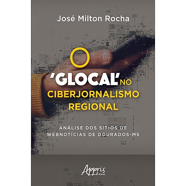 O 'Glocal' no Ciberjornalismo Regional: Análise dos Sítios de Webnotícias de Dourados-MS, José Milton Rocha