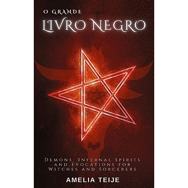 o Grande Livro Negro  -   Demônios, Espíritos Infernais e Evocações para Bruxas e Feiticeiros, Amelia Teije