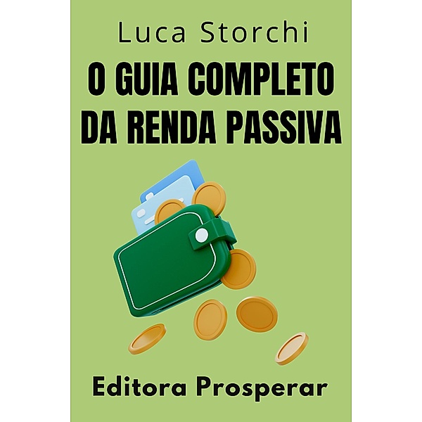 O Guia Completo Da Renda Passiva (Coleção Vida Equilibrada, #11) / Coleção Vida Equilibrada, Editora Prosperar, Luca Storchi