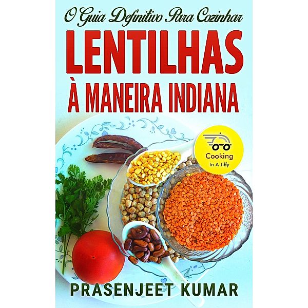 O Guia Definitivo Para Cozinhar Lentilhas À Maneira Indiana (Cozinhando em um Instante, #4) / Cozinhando em um Instante, Prasenjeet Kumar