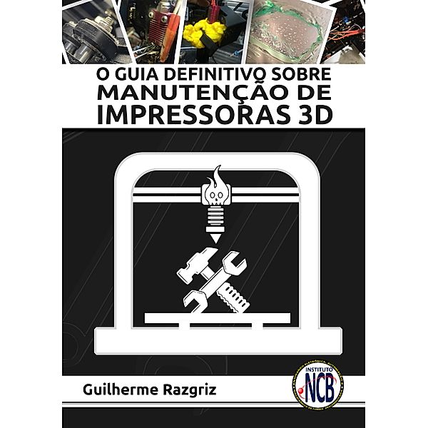 O Guia Definitivo sobre Manutenção de Impressoras 3D, Guilherme Razgriz