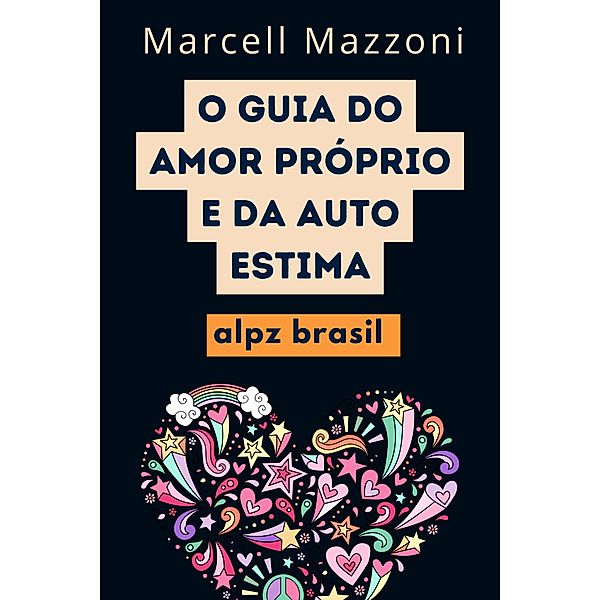 O Guia Do Amor Pro´prio E Da Auto Estima, Alpz Brasil, Marcell Mazzoni