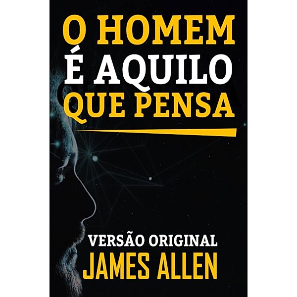 O HOMEM É AQUILO QUE PENSA, James Allen