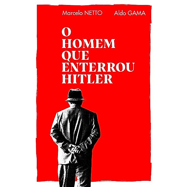 O homem que enterrou Hitler, Marcelo Netto, Aldo Gama