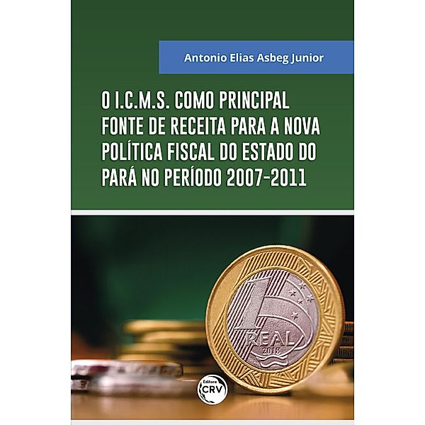 O I.C.M.S. Como principal fonte de receita para a nova política fiscal do estado do Pará no período 2007-2011, Antonio Elias Asbeg Junior