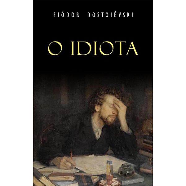O Idiota, Dostoievski Fiodor Dostoievski