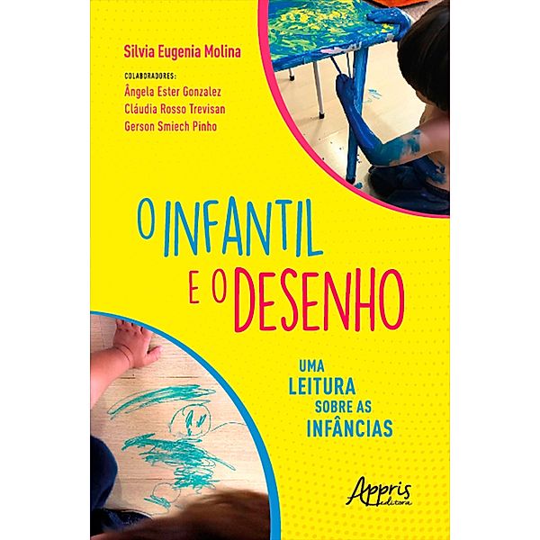 O Infantil e o Desenho: Uma Leitura sobre as Infâncias, Silvia Eugenia Molina, Ângela Ester Gonzalez, Cláudia Rosso Trevisan, Gerson Smiech Pinho