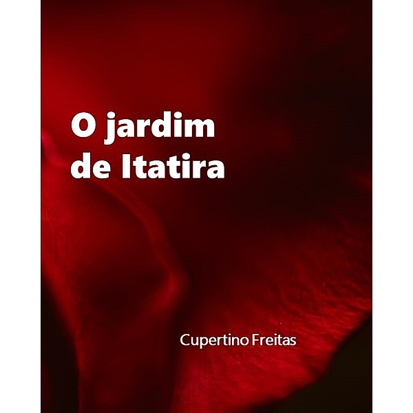O jardim de Itatira / Meus contos, Cupertino Freitas