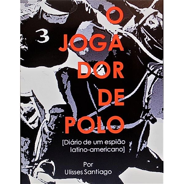 O Jogador de Polo - Diário de um Espião Latino-americano, Ulisses Santiago