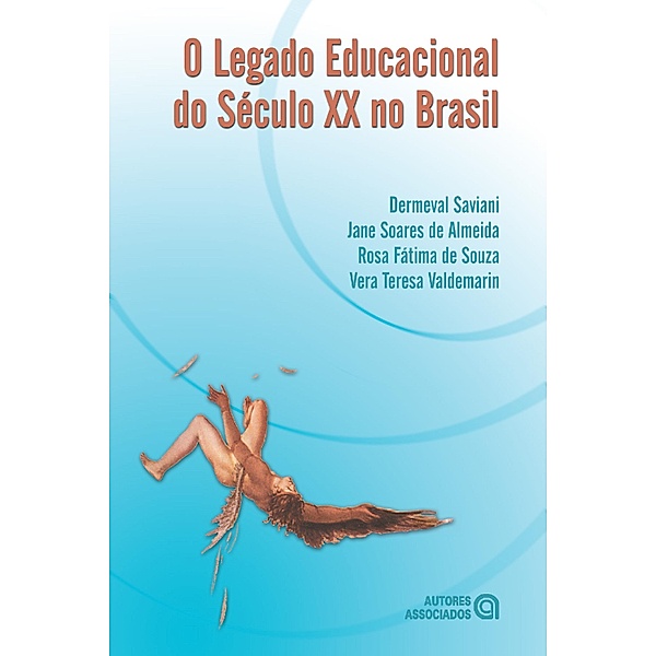 O legado educacional do Século XX no Brasil, Dermeval Saviani, Jane Soares de Almeida, Rosa Fátima de Souza, Vera Teresa Valdemarin