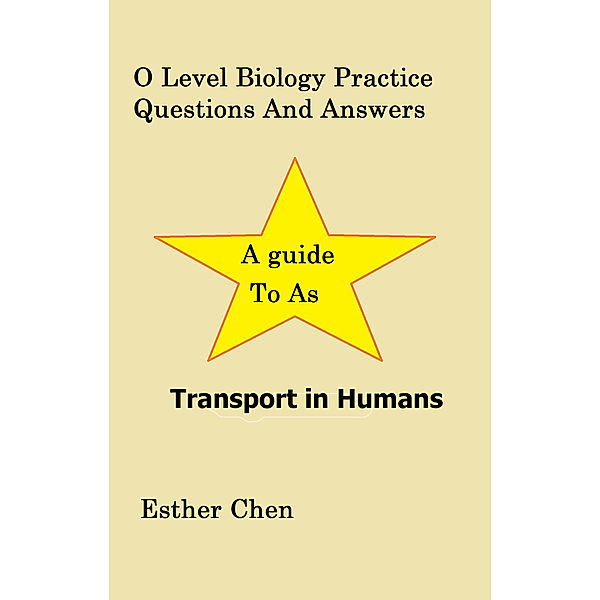 O Level Biology Topical Practice Questions And Answers: O Level Biology Practice Questions And Answers Transport In Human, Esther Chen