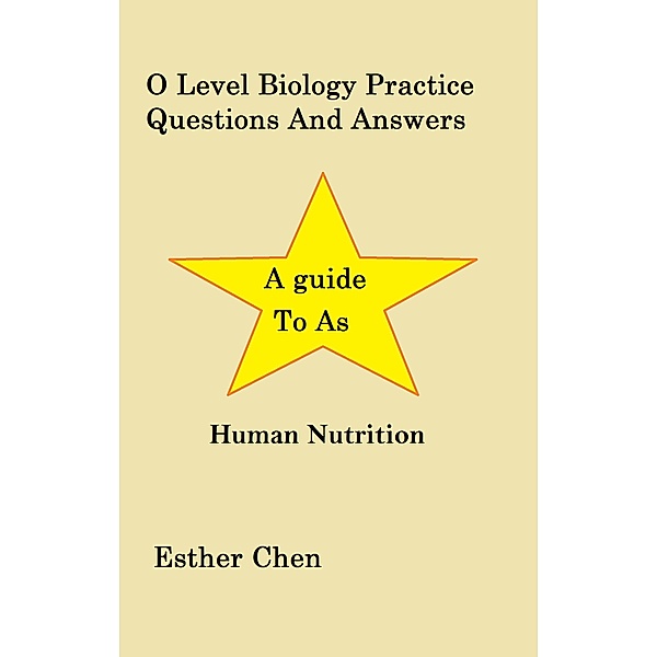 O Level Biology Topical Practice Questions And Answers: O Level Biology Practice Questions And Answers Human Nutrition, Esther Chen