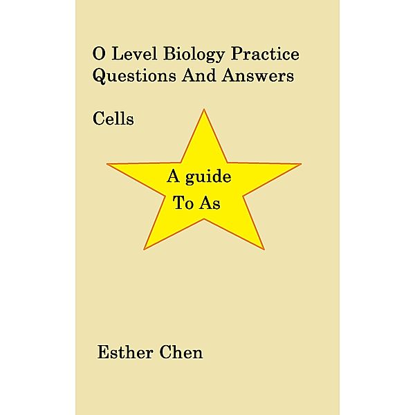 O Level Biology Topical Practice Questions And Answers: O Level Biology Practice Questions And Answers Cells, Esther Chen