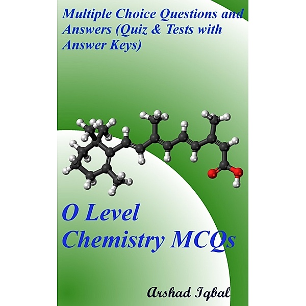 O Level Chemistry MCQs: Multiple Choice Questions and Answers (Quiz & Tests with Answer Keys), Arshad Iqbal