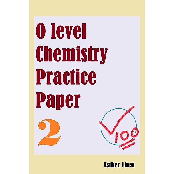 O level Chemistry Practice Papers: O level Chemistry Practice Paper 2, Esther Chen