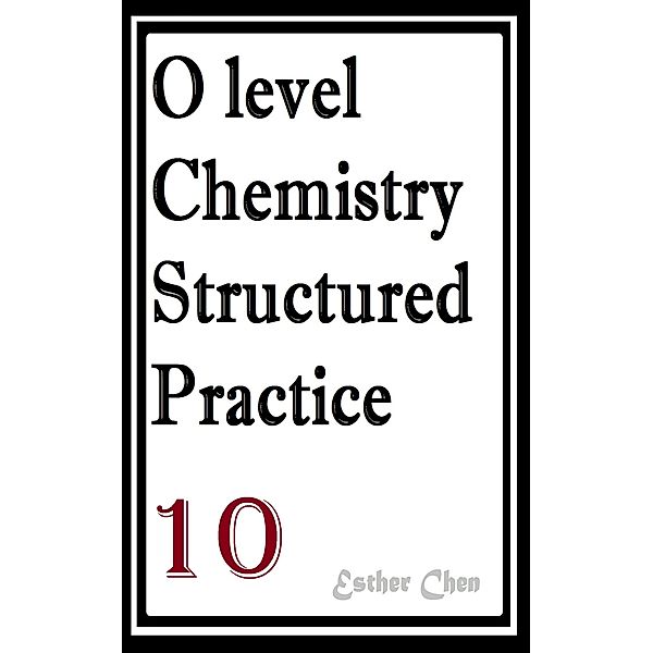 O level Chemistry Structured Practice Papers: O level Chemistry Structured Practice Papers 10, Esther Chen