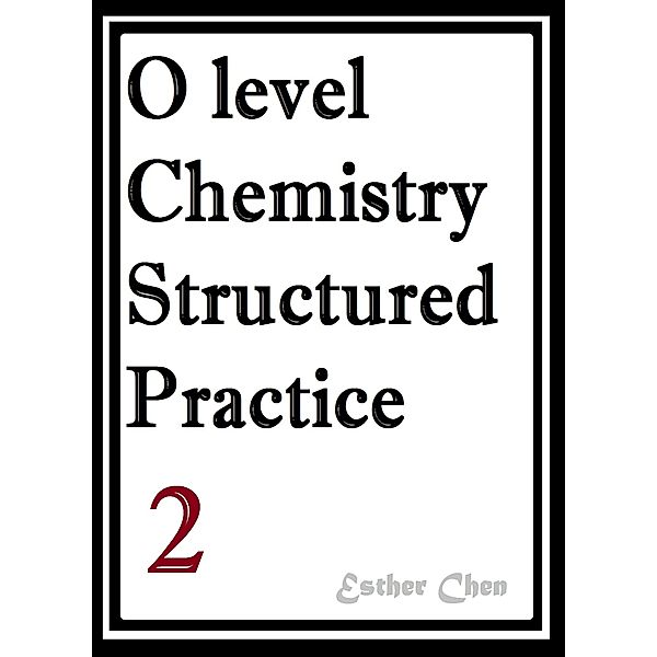 O level Chemistry Structured Practice Papers: O level Chemistry Structured Practice Papers 2, Esther Chen