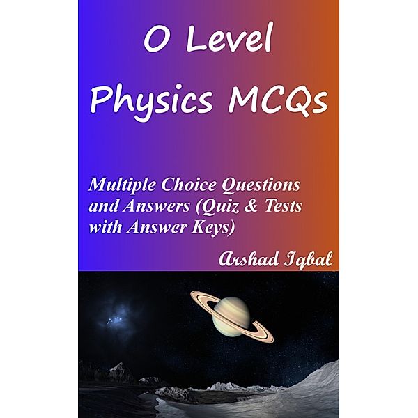 O Level Physics MCQs: Multiple Choice Questions and Answers (Quiz & Tests with Answer Keys), Arshad Iqbal