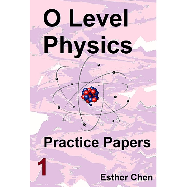 O level Physics Questions And Answer Practice Papers: O level Physics Questions And Answer Practice Papers 1, Esther Chen