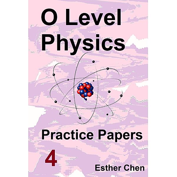 O level Physics Questions And Answer Practice Papers: O level Physics Practice Papers 4, Esther Chen