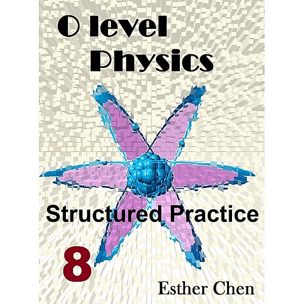 O level Physics Structured Practice: O level Physics Structured Practice 8, Esther Chen
