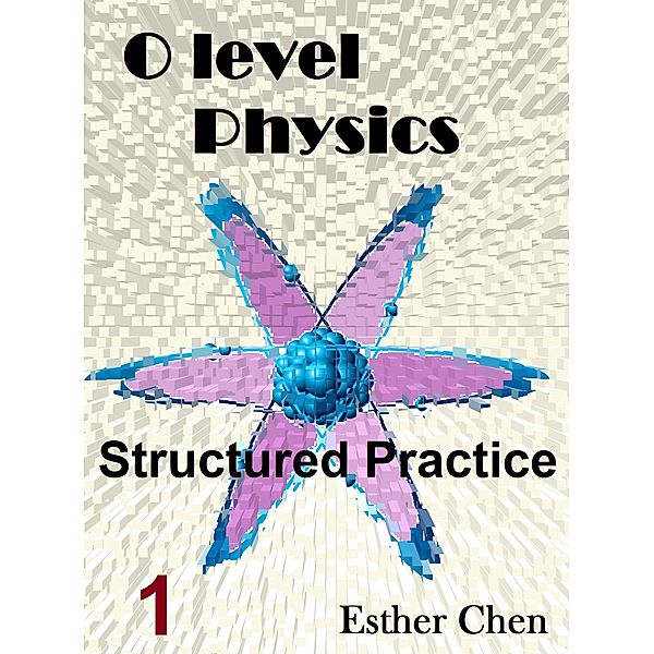 O level Physics Structured Practice: O level Physics Structured Practice 1, Esther Chen