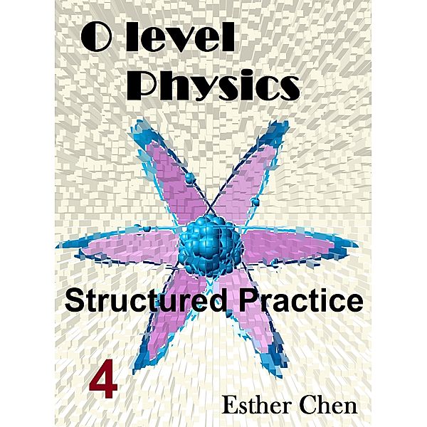 O level Physics Structured Practice: O level Physics Structured Practice 4, Esther Chen