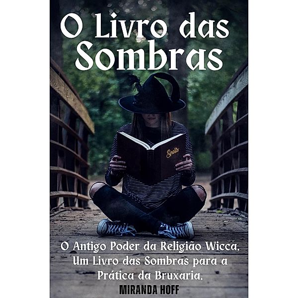 O Livro das Sombras o Antigo Poder da Religião Wicca. Um Livro das Sombras para a Prática da Bruxaria., Miranda Hoff