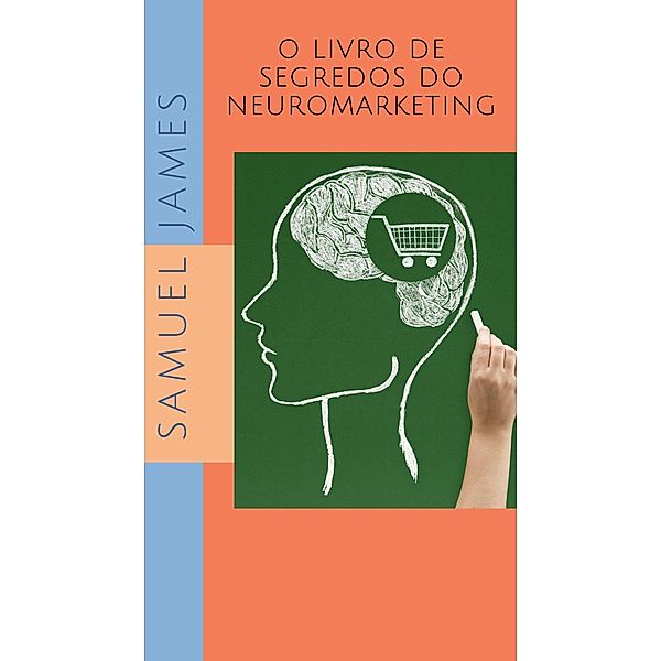 O Livro de Segredos do Neuromarketing, Samuel James