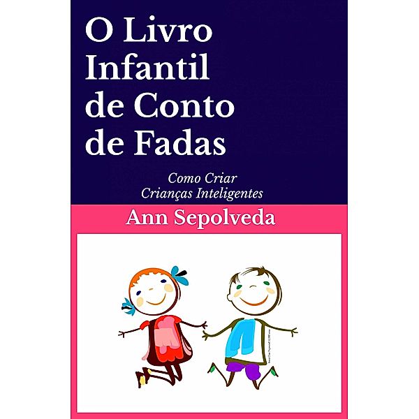 O Livro Infantil de Conto de Fadas, Ann Sepolveda, Alessandro Antonacci